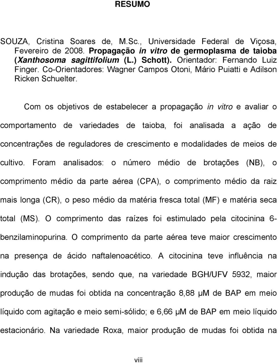 Com os objetivos de estabelecer a propagação in vitro e avaliar o comportamento de variedades de taioba, foi analisada a ação de concentrações de reguladores de crescimento e modalidades de meios de