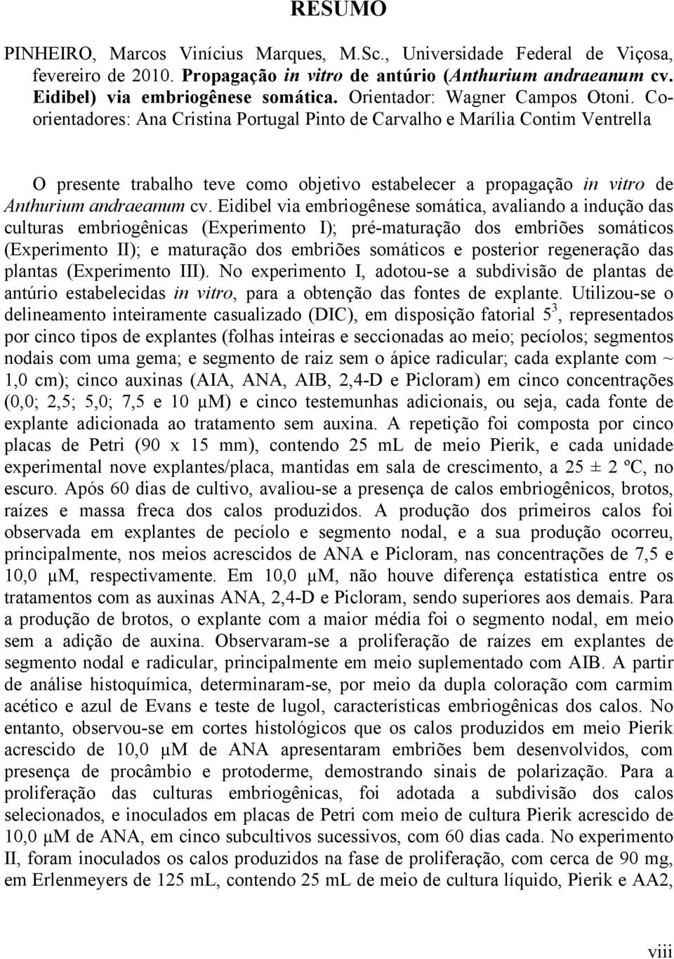 Coorientadores: Ana Cristina Portugal Pinto de Carvalho e Marília Contim Ventrella O presente trabalho teve como objetivo estabelecer a propagação in vitro de Anthurium andraeanum cv.