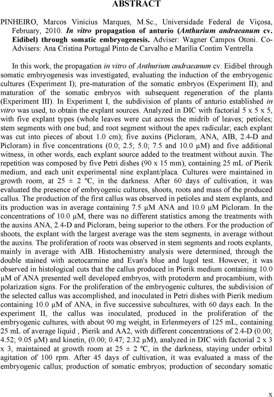 Eidibel through somatic embryogenesis was investigated, evaluating the induction of the embryogenic cultures (Experiment I); pre-maturation of the somatic embryos (Experiment II); and maturation of