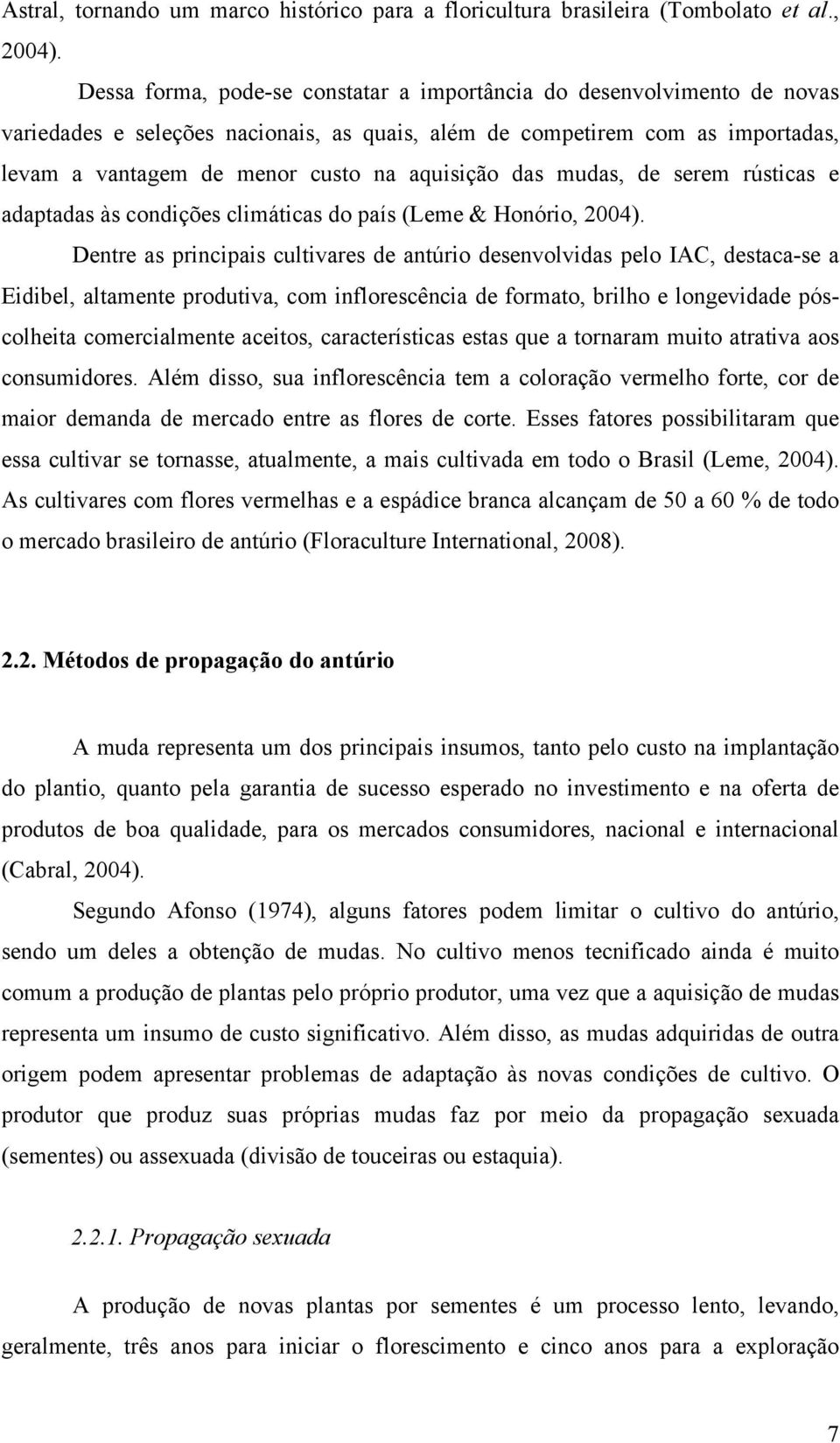 das mudas, de serem rústicas e adaptadas às condições climáticas do país (Leme & Honório, 2004).