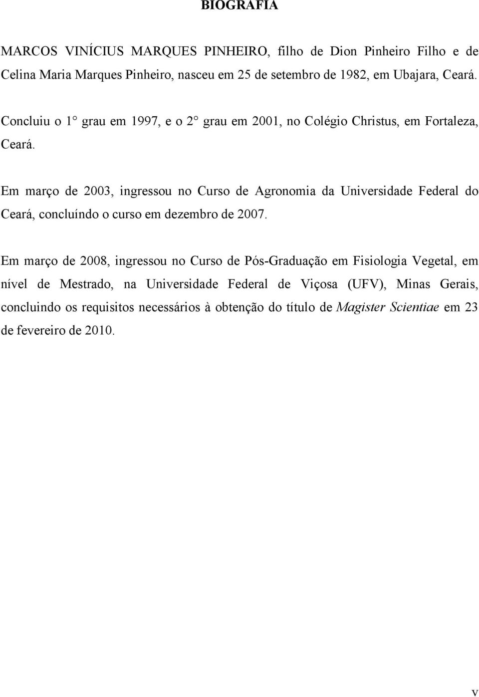 Em março de 2003, ingressou no Curso de Agronomia da Universidade Federal do Ceará, concluíndo o curso em dezembro de 2007.