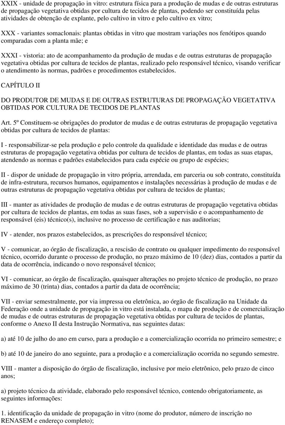 com a planta mãe; e XXXI - vistoria: ato de acompanhamento da produção de mudas e de outras estruturas de propagação vegetativa obtidas por cultura de tecidos de plantas, realizado pelo responsável