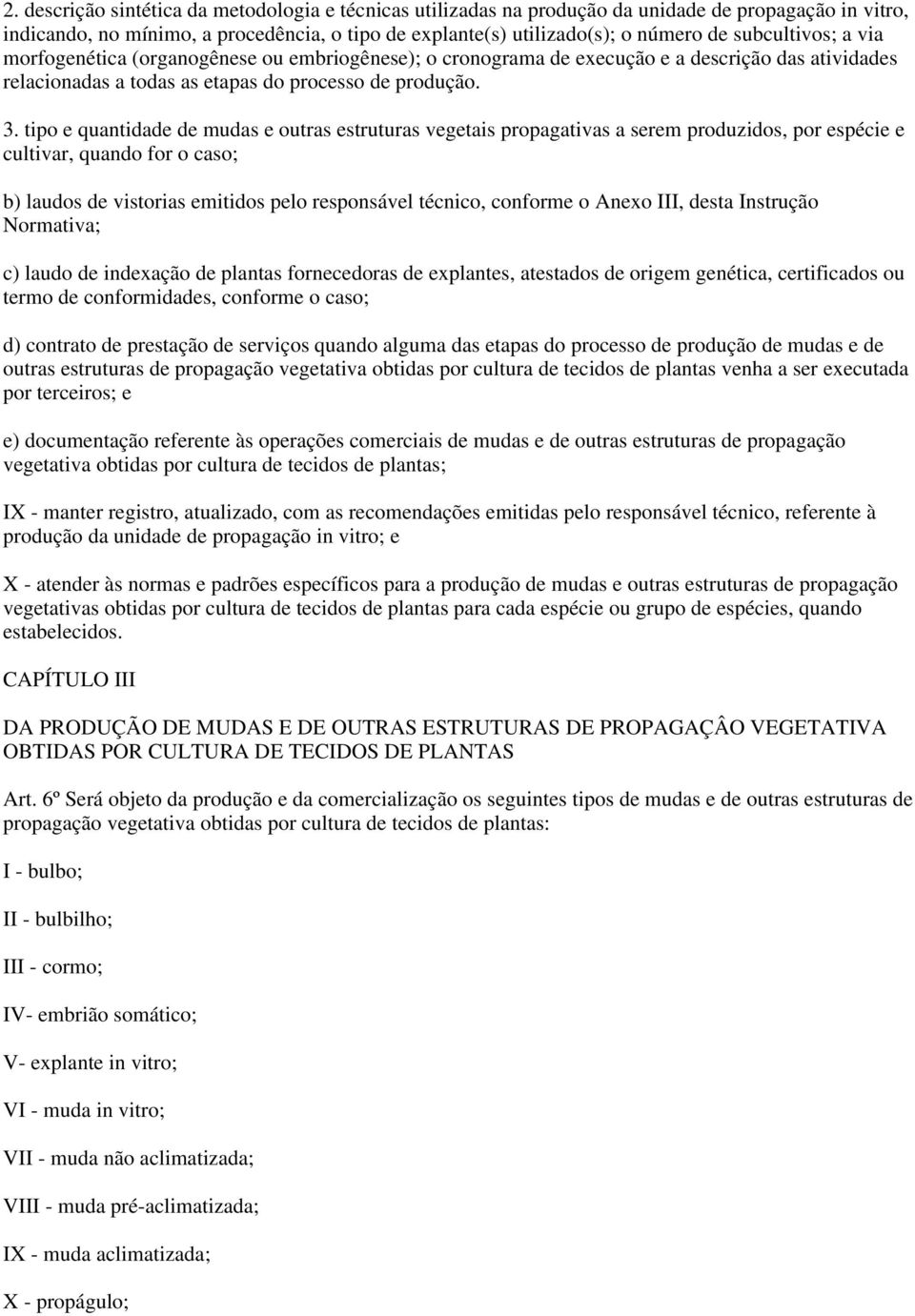 tipo e quantidade de mudas e outras estruturas vegetais propagativas a serem produzidos, por espécie e cultivar, quando for o caso; b) laudos de vistorias emitidos pelo responsável técnico, conforme