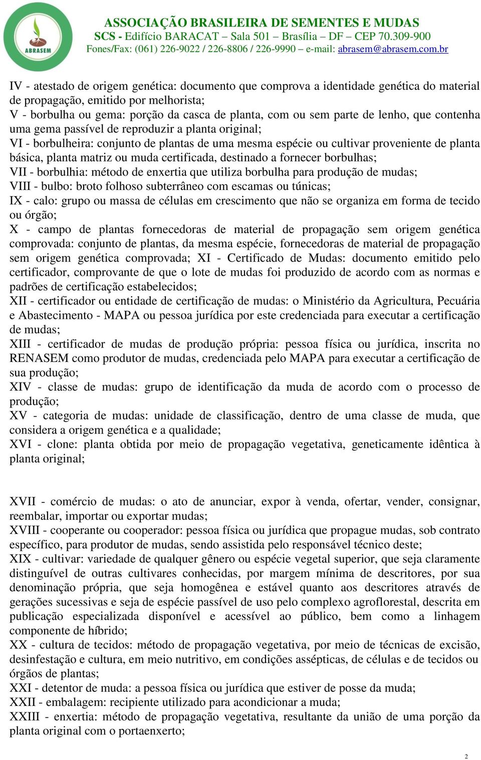 certificada, destinado a fornecer borbulhas; VII - borbulhia: método de enxertia que utiliza borbulha para produção de mudas; VIII - bulbo: broto folhoso subterrâneo com escamas ou túnicas; IX -