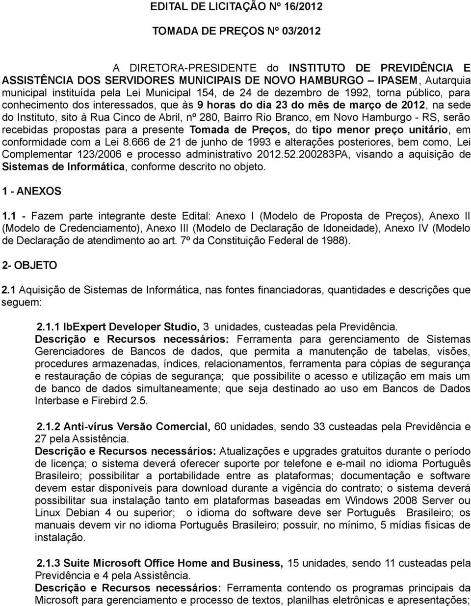 Cinco de Abril, nº 280, Bairro Rio Branco, em Novo Hamburgo - RS, serão recebidas propostas para a presente Tomada de Preços, do tipo menor preço unitário, em conformidade com a Lei 8.