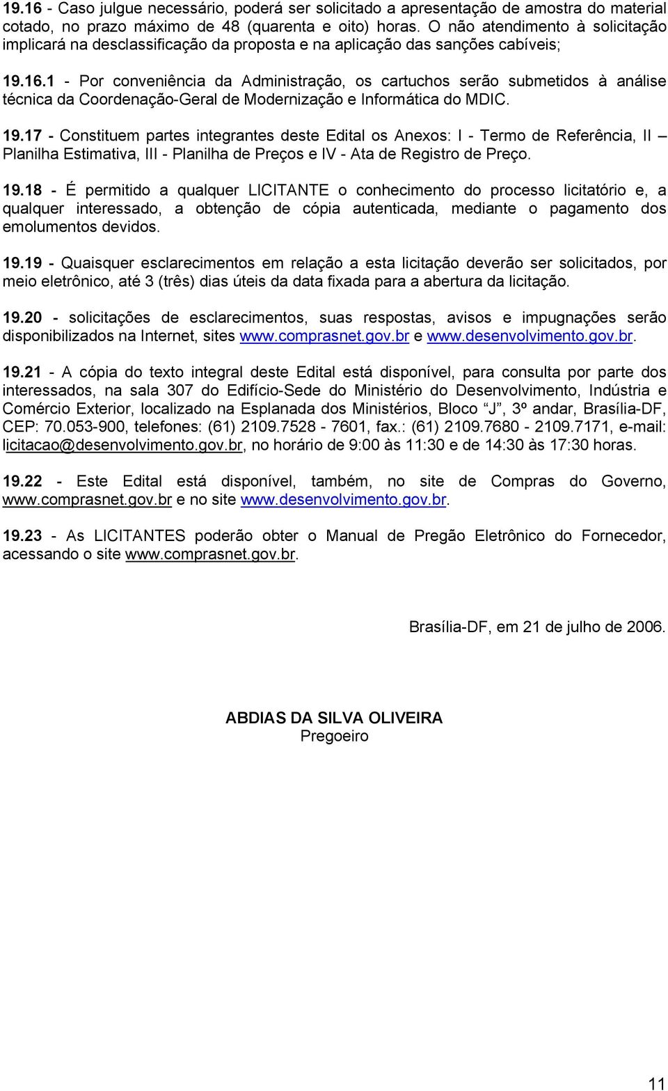 1 - Por conveniência da Administração, os cartuchos serão submetidos à análise técnica da Coordenação-Geral de Modernização e Informática do MDIC. 19.