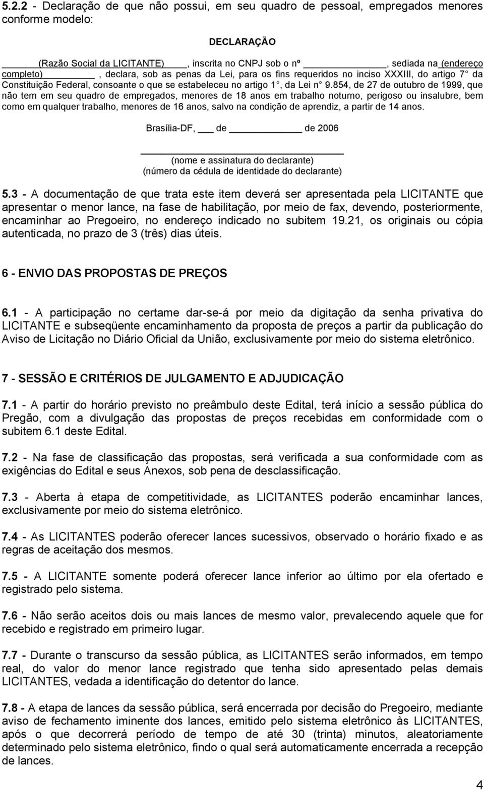 854, de 27 de outubro de 1999, que não tem em seu quadro de empregados, menores de 18 anos em trabalho noturno, perigoso ou insalubre, bem como em qualquer trabalho, menores de 16 anos, salvo na