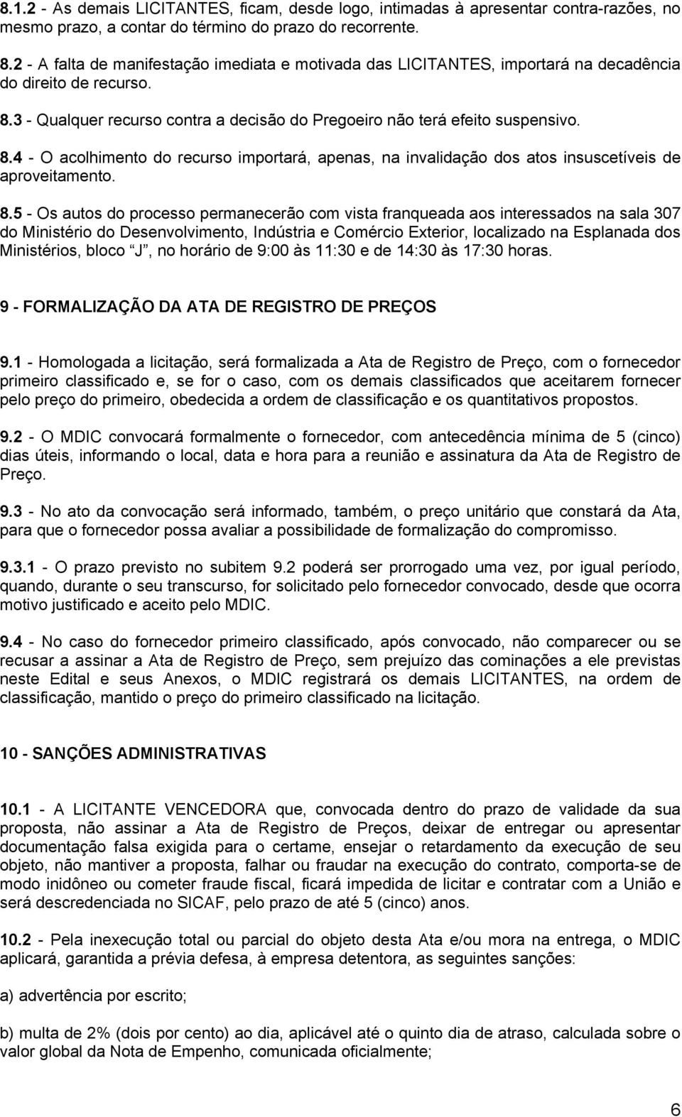 3 - Qualquer recurso contra a decisão do Pregoeiro não terá efeito suspensivo. 8.