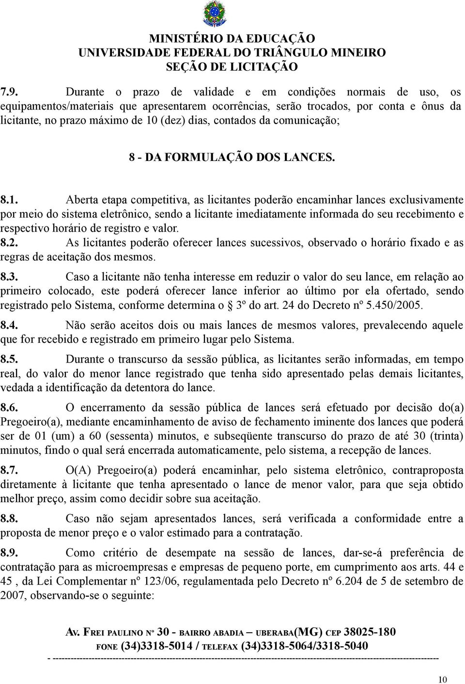 Aberta etapa competitiva, as licitantes poderão encaminhar lances exclusivamente por meio do sistema eletrônico, sendo a licitante imediatamente informada do seu recebimento e respectivo horário de