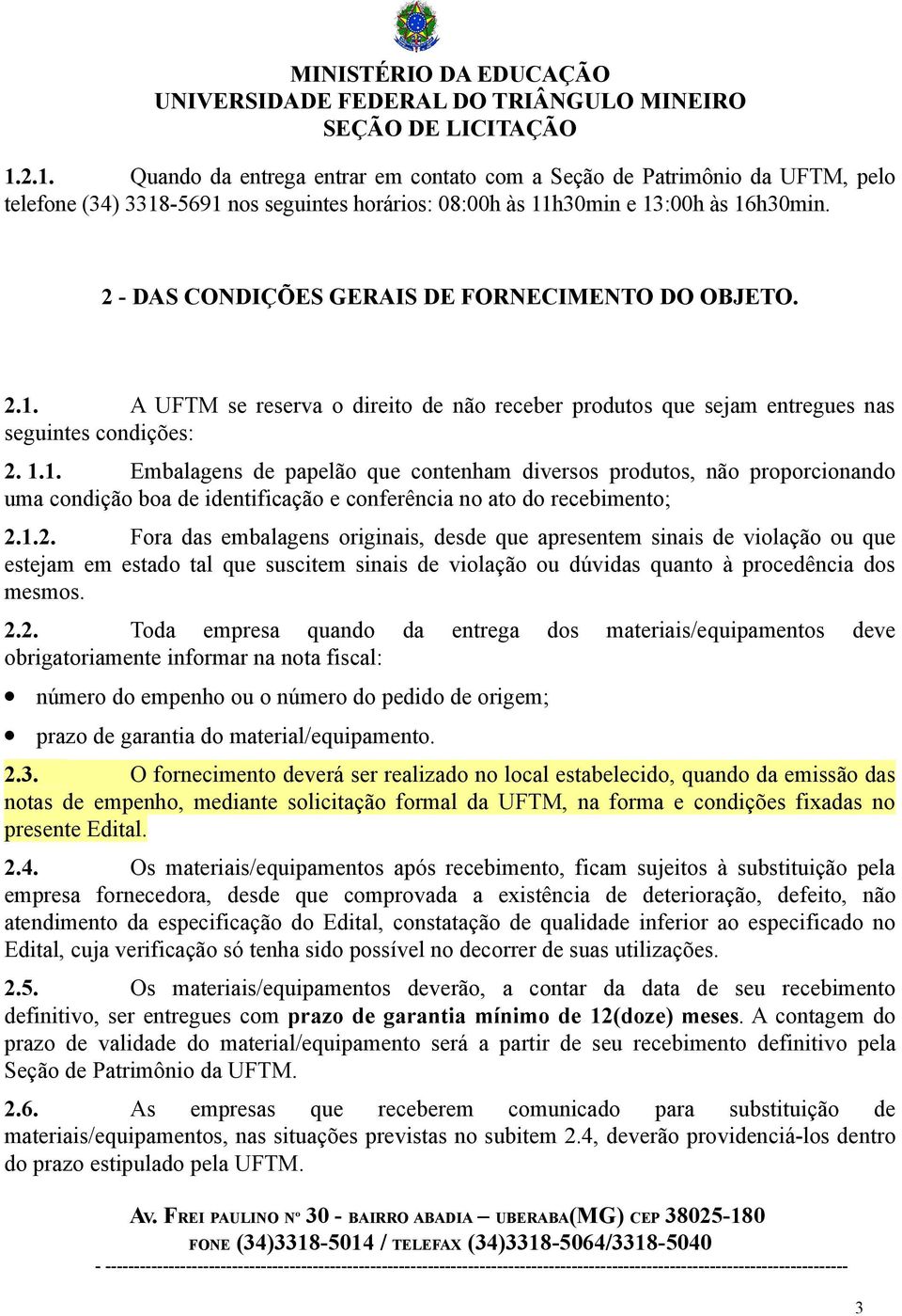 A UFTM se reserva o direito de não receber produtos que sejam entregues nas seguintes condições: 2. 1.