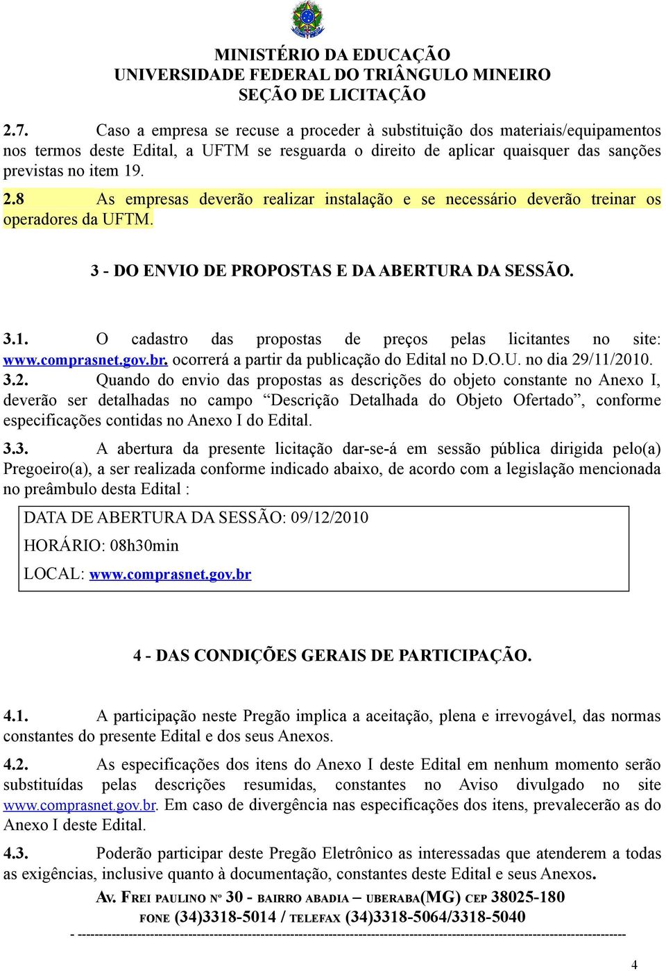 O cadastro das propostas de preços pelas licitantes no site: www.comprasnet.gov.br. ocorrerá a partir da publicação do Edital no D.O.U. no dia 29