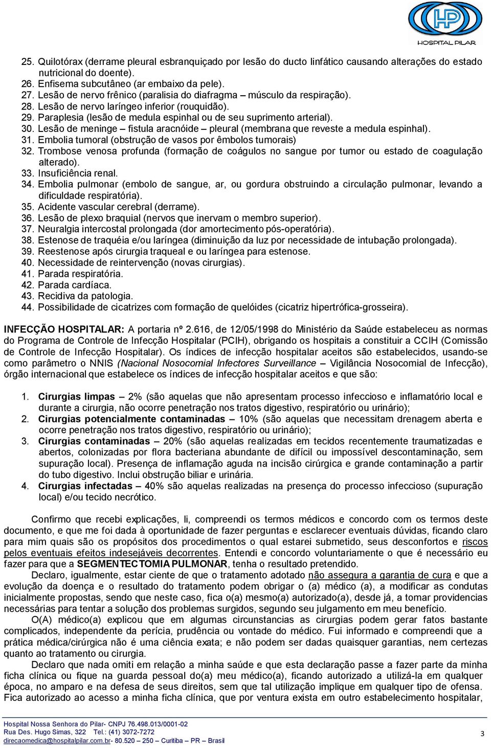 Lesão de meninge fistula aracnóide pleural (membrana que reveste a medula espinhal). 31. Embolia tumoral (obstrução de vasos por êmbolos tumorais) 32.