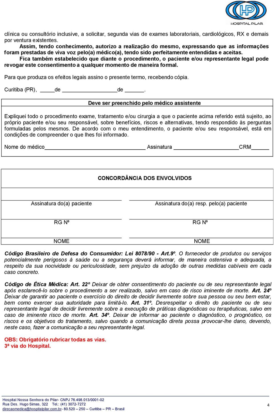 Fica também estabelecido que diante o procedimento, o paciente e/ou representante legal pode revogar este consentimento a qualquer momento de maneira formal.