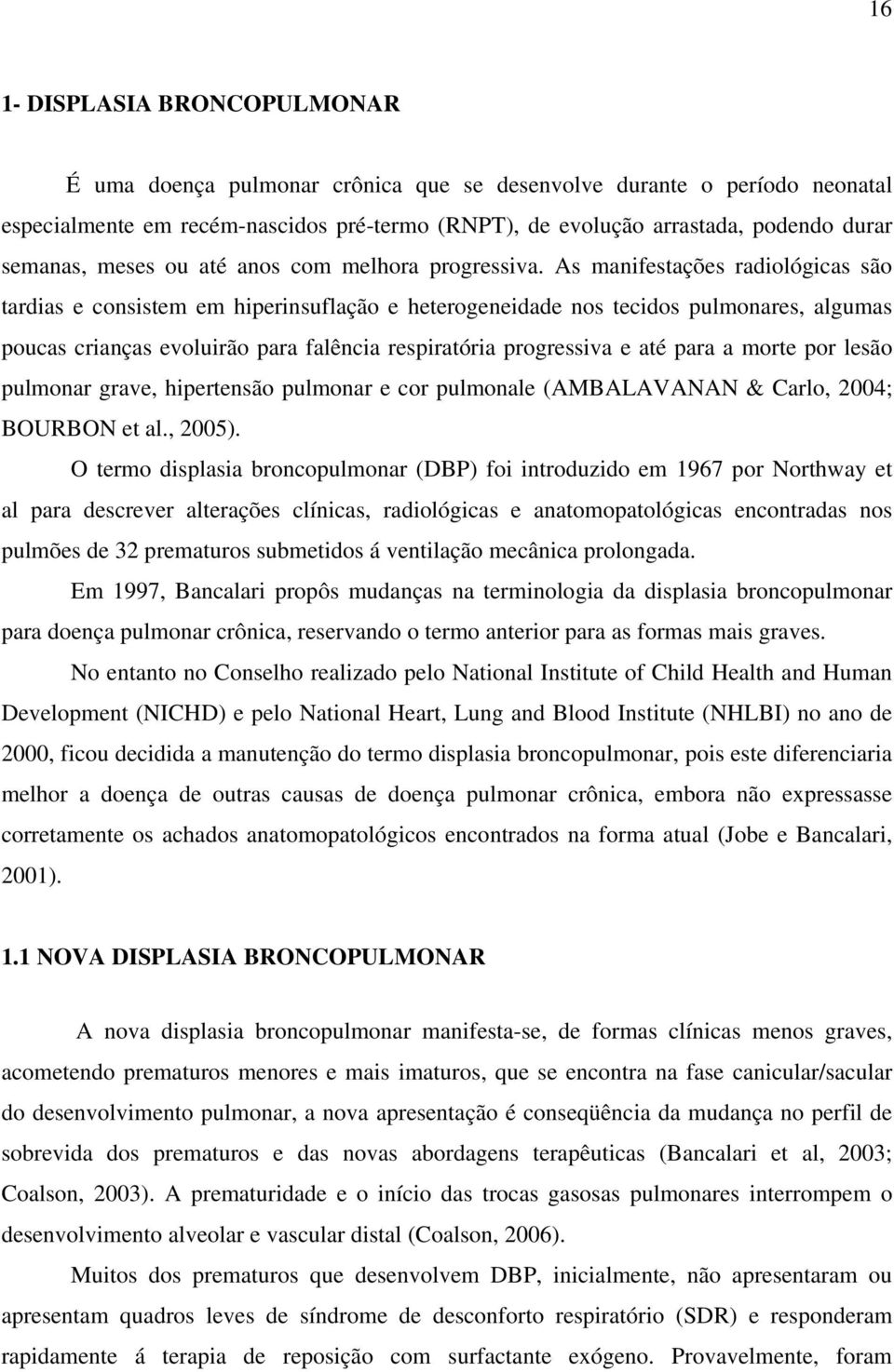 As manifestações radiológicas são tardias e consistem em hiperinsuflação e heterogeneidade nos tecidos pulmonares, algumas poucas crianças evoluirão para falência respiratória progressiva e até para