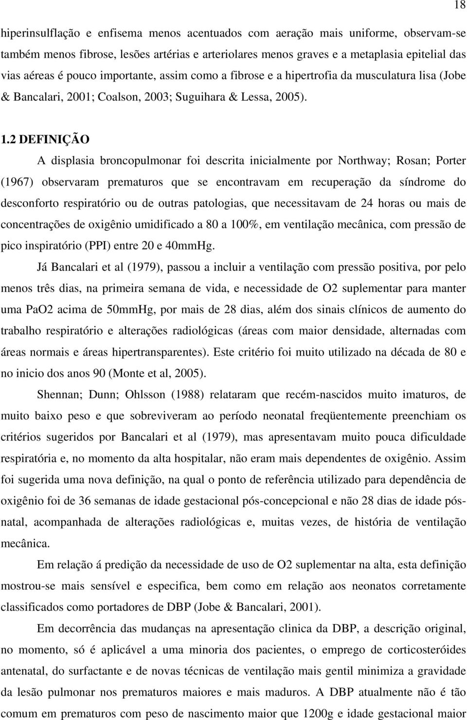 2 DEFINIÇÃO A displasia broncopulmonar foi descrita inicialmente por Northway; Rosan; Porter (1967) observaram prematuros que se encontravam em recuperação da síndrome do desconforto respiratório ou