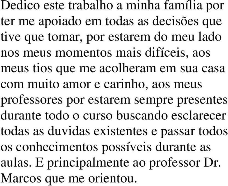 meus professores por estarem sempre presentes durante todo o curso buscando esclarecer todas as duvidas existentes