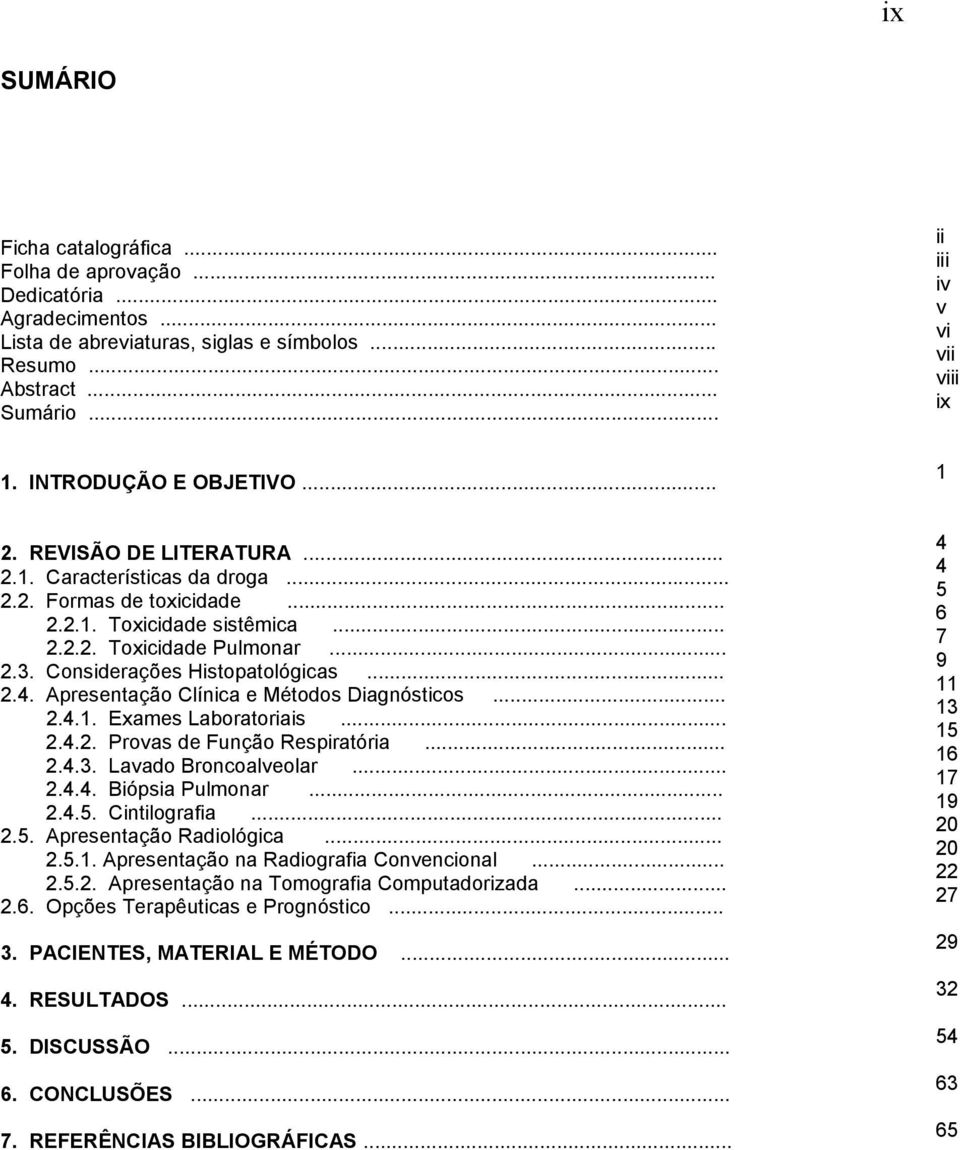 Considerações Histopatológicas... 2.4. Apresentação Clínica e Métodos Diagnósticos... 2.4.1. Exames Laboratoriais... 2.4.2. Provas de Função Respiratória... 2.4.3. Lavado Broncoalveolar... 2.4.4. Biópsia Pulmonar.