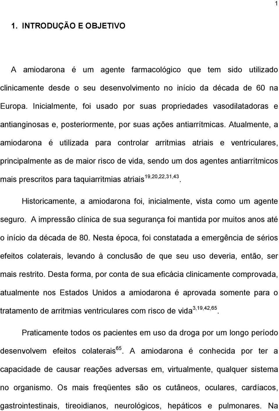 Atualmente, a amiodarona é utilizada para controlar arritmias atriais e ventriculares, principalmente as de maior risco de vida, sendo um dos agentes antiarrítmicos mais prescritos para