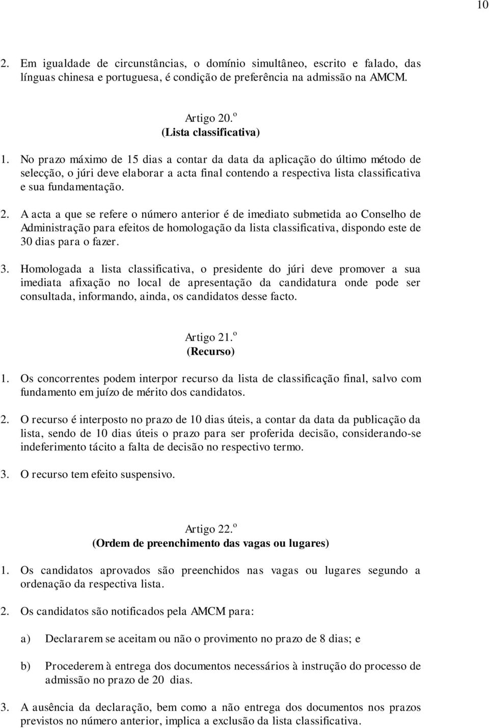 A acta a que se refere o número anterior é de imediato submetida ao Conselho de Administração para efeitos de homologação da lista classificativa, dispondo este de 30