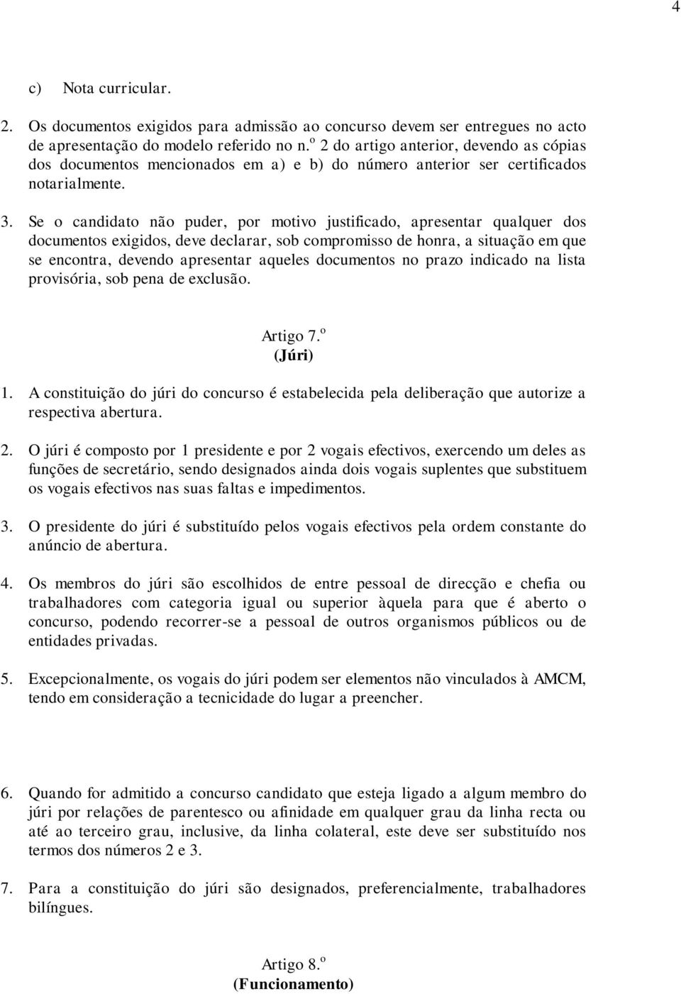 Se o candidato não puder, por motivo justificado, apresentar qualquer dos documentos exigidos, deve declarar, sob compromisso de honra, a situação em que se encontra, devendo apresentar aqueles