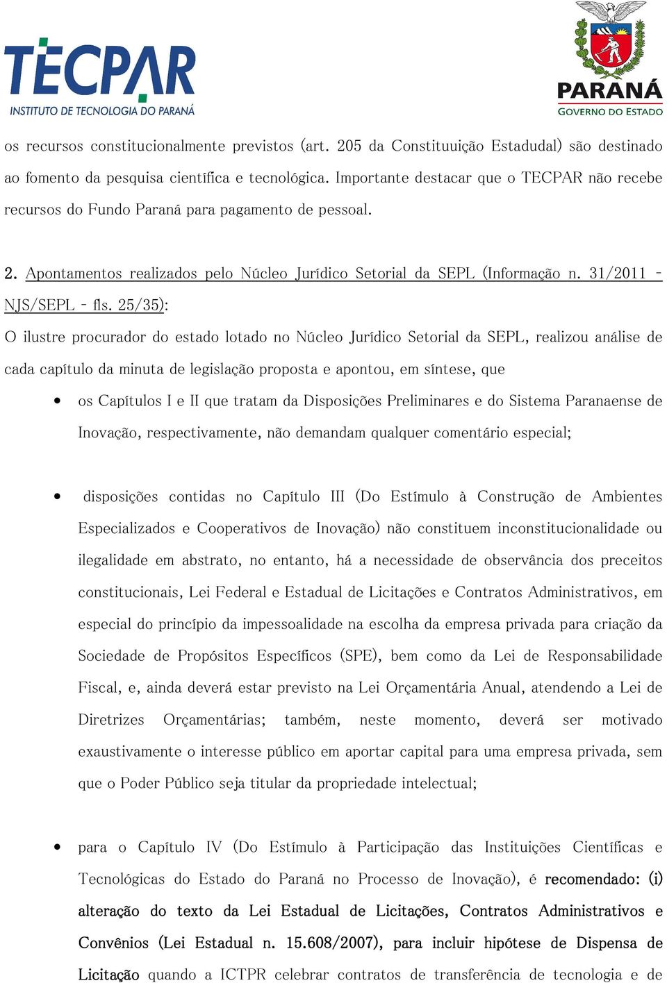 25/35): O ilustre procurador do estado lotado no Núcleo Jurídico Setorial da SEPL, realizou análise de cada capítulo da minuta de legislação proposta e apontou, em síntese, que os Capítulos I e II