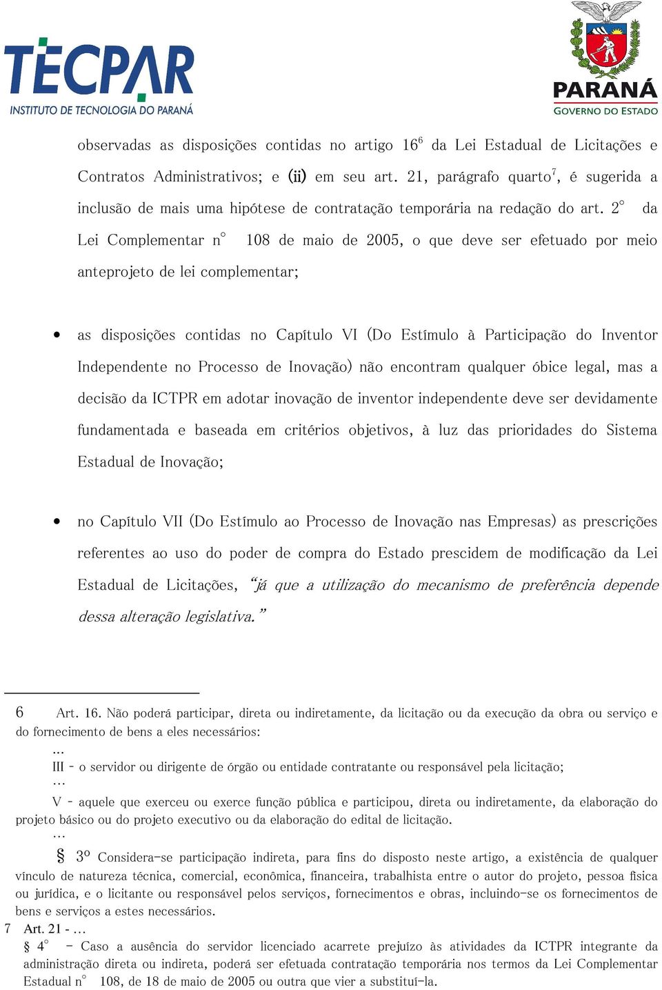 2 da Lei Complementar n 108 de maio de 2005, o que deve ser efetuado por meio anteprojeto de lei complementar; as disposições contidas no Capítulo VI (Do Estímulo à Participação do Inventor