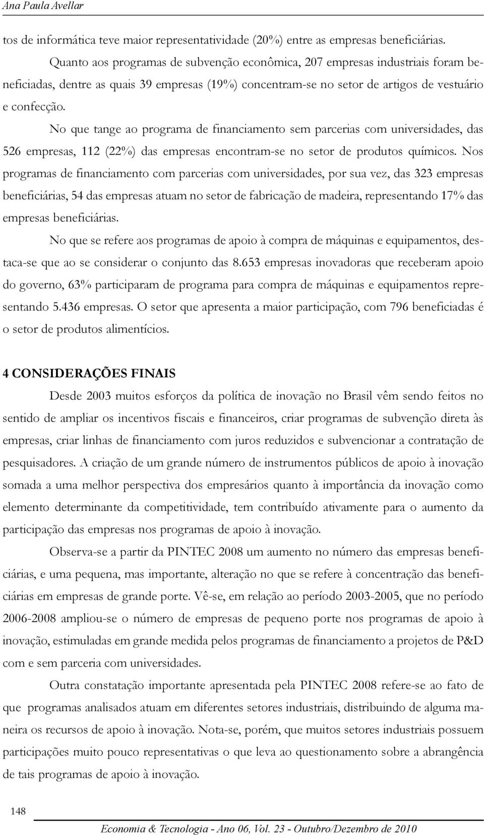 No que tange ao programa de financiamento sem parcerias com universidades, das 526 empresas, 112 (22%) das empresas encontram-se no setor de produtos químicos.