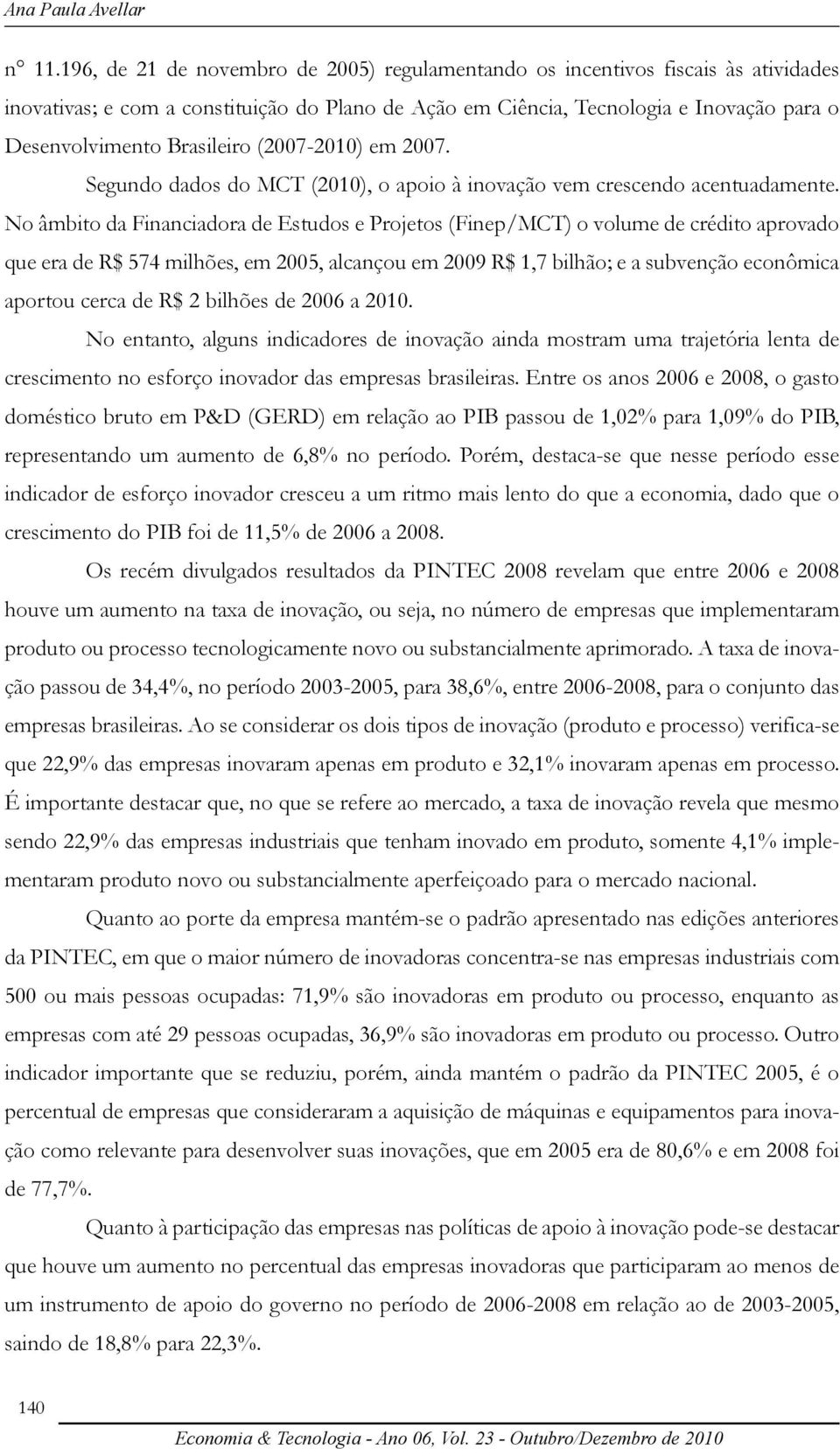 Brasileiro (2007-2010) em 2007. Segundo dados do MCT (2010), o apoio à inovação vem crescendo acentuadamente.