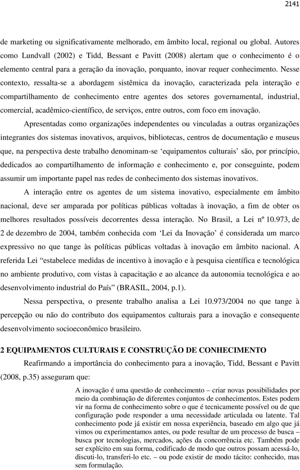 Nesse contexto, ressalta-se a abordagem sistêmica da inovação, caracterizada pela interação e compartilhamento de conhecimento entre agentes dos setores governamental, industrial, comercial,