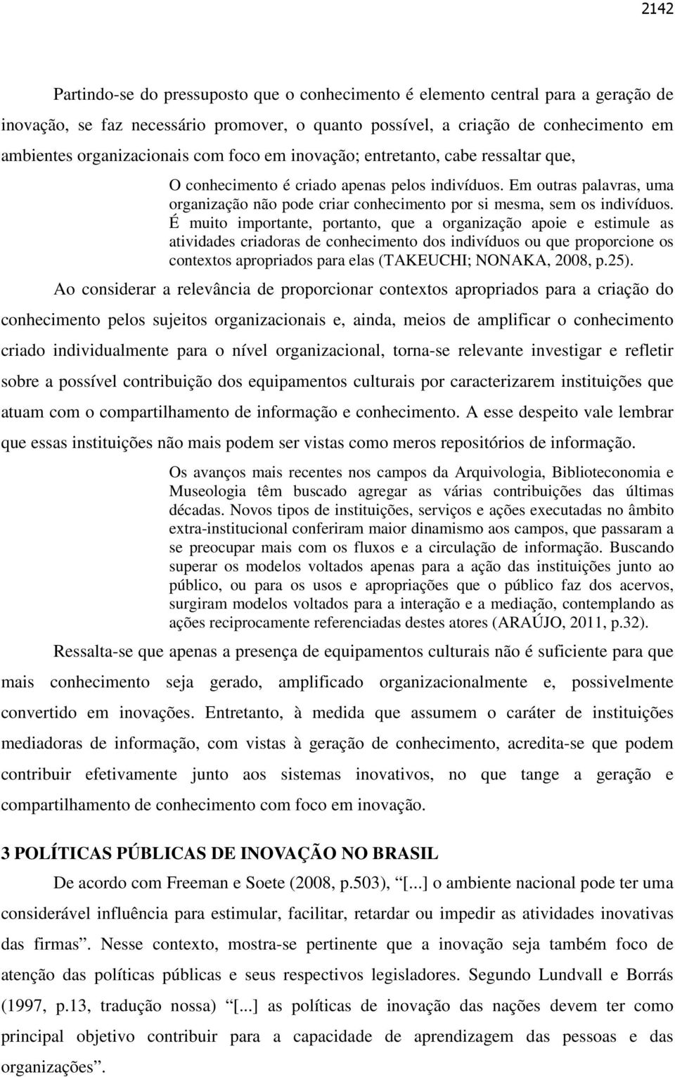 É muito importante, portanto, que a organização apoie e estimule as atividades criadoras de conhecimento dos indivíduos ou que proporcione os contextos apropriados para elas (TAKEUCHI; NONAKA, 2008,