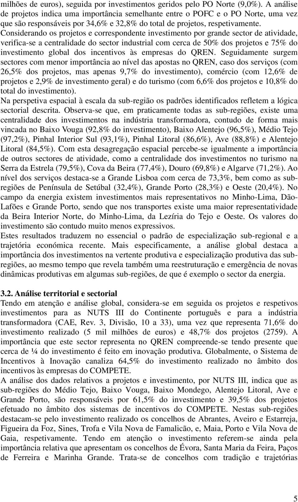 Considerando os projetos e correspondente investimento por grande sector de atividade, verifica-se a centralidade do sector industrial com cerca de 50% dos projetos e 75% do investimento global dos