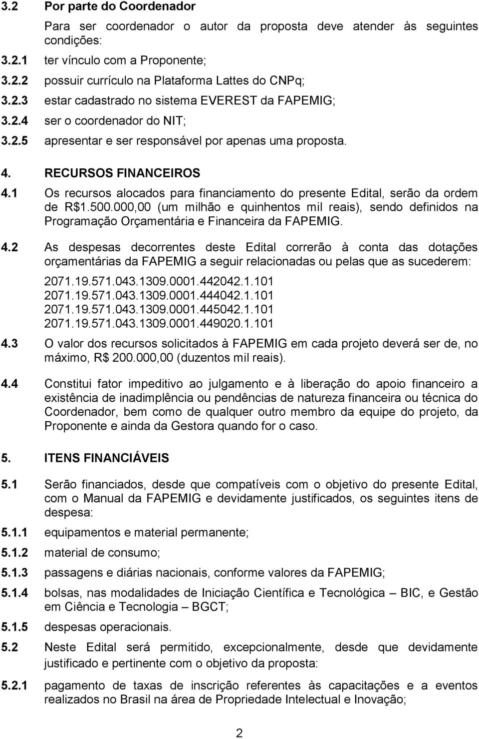 1 Os recursos alocados para financiamento do presente Edital, serão da ordem de R$1.500.000,00 (um milhão e quinhentos mil reais), sendo definidos na Programação Orçamentária e Financeira da FAPEMIG.