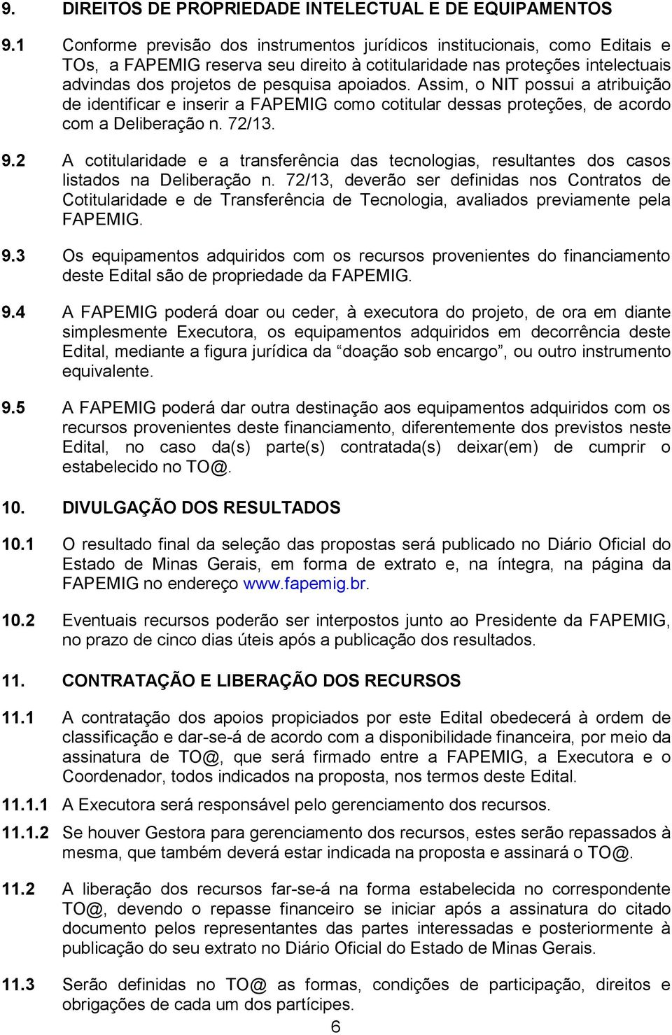 Assim, o NIT possui a atribuição de identificar e inserir a FAPEMIG como cotitular dessas proteções, de acordo com a Deliberação n. 72/13. 9.