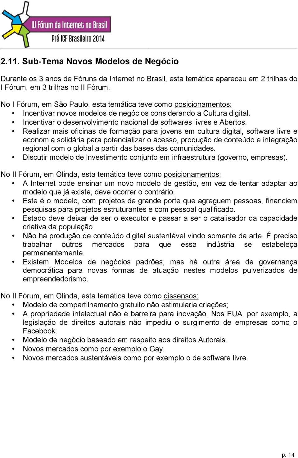 Realizar mais oficinas de formação para jovens em cultura digital, software livre e economia solidária para potencializar o acesso, produção de conteúdo e integração regional com o global a partir