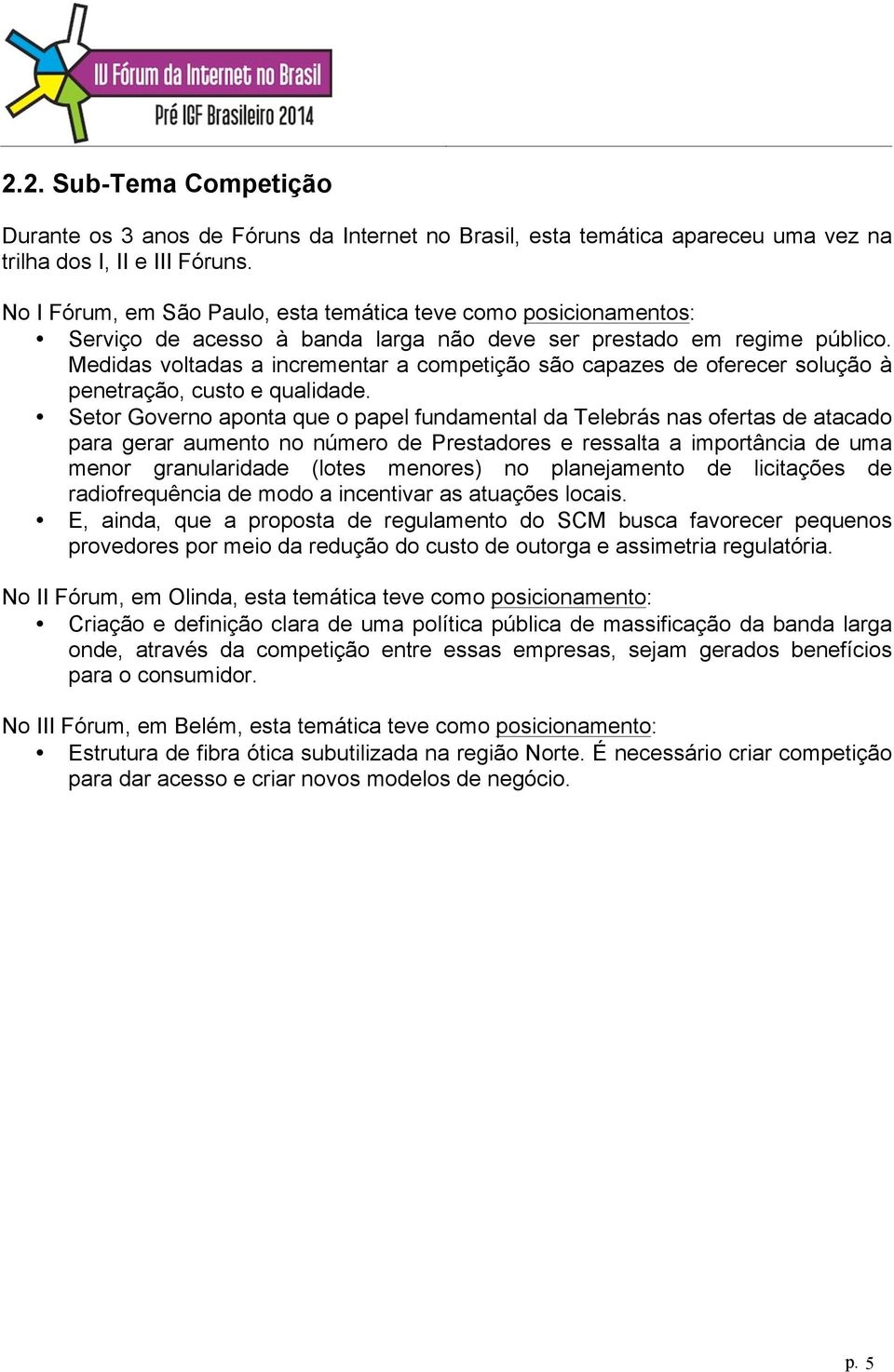 Setor Governo aponta que o papel fundamental da Telebrás nas ofertas de atacado para gerar aumento no número de Prestadores e ressalta a importância de uma menor granularidade (lotes menores) no