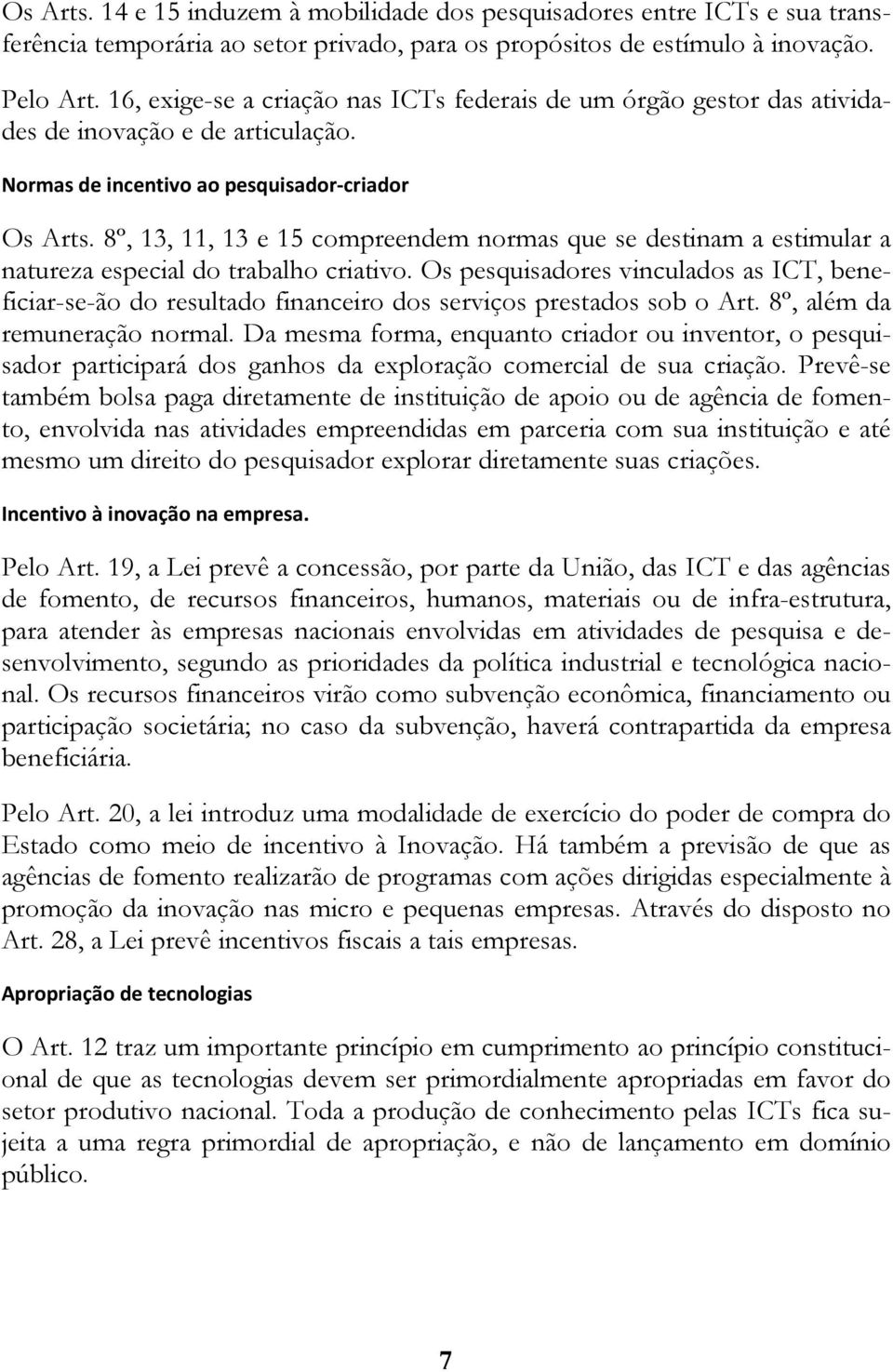 8º, 13, 11, 13 e 15 compreendem normas que se destinam a estimular a natureza especial do trabalho criativo.