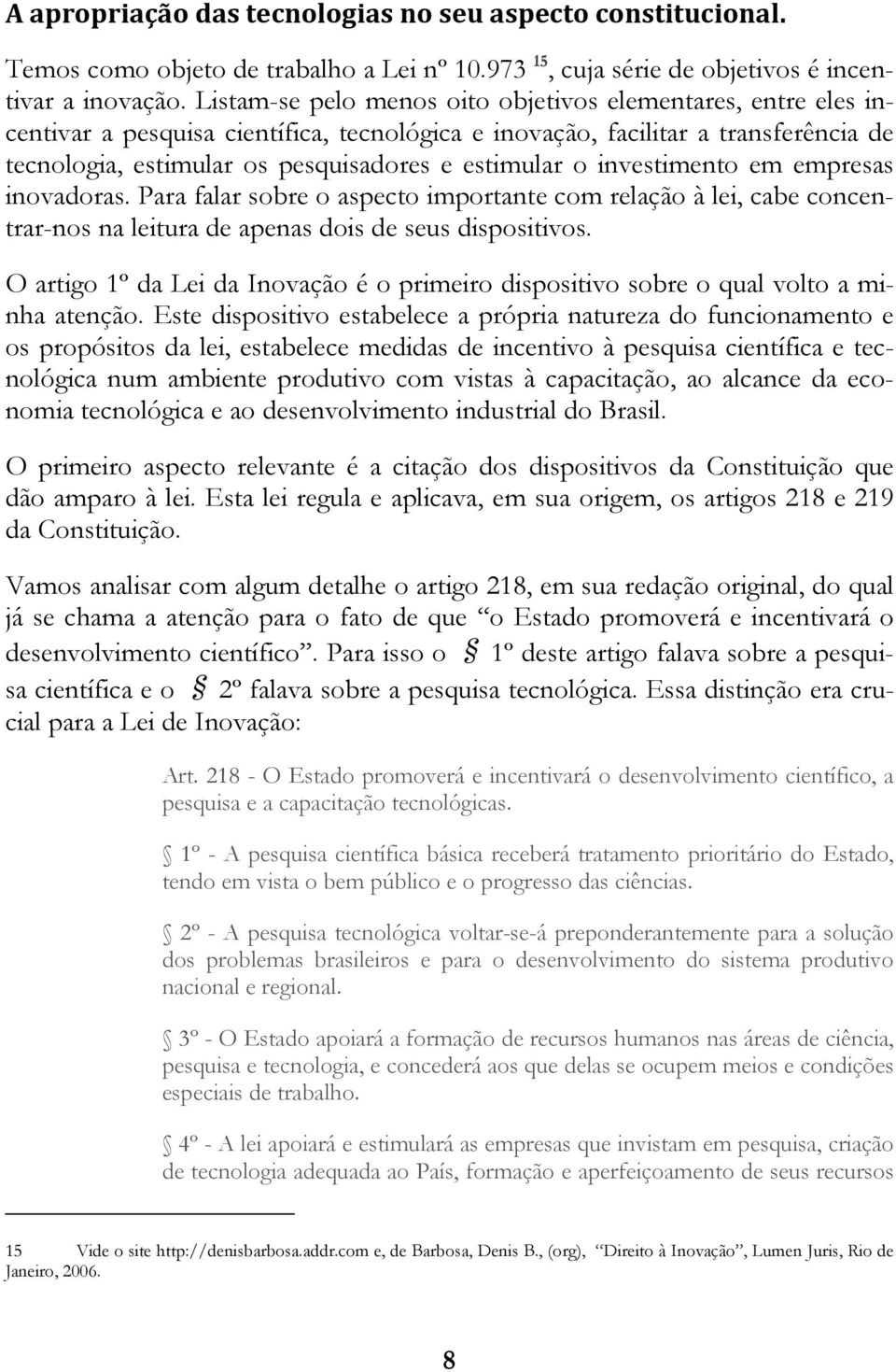 investimento em empresas inovadoras. Para falar sobre o aspecto importante com relação à lei, cabe concentrar-nos na leitura de apenas dois de seus dispositivos.