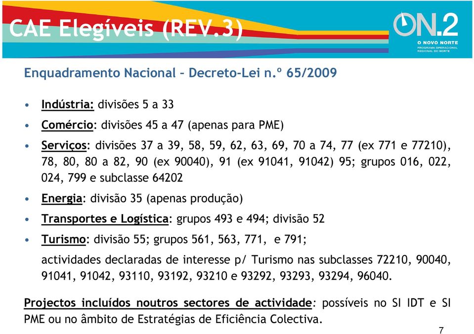 90040), 91 (ex 91041, 91042) 95; grupos 016, 022, 024, 799 e subclasse 64202 Energia: divisão 35 (apenas produção) Transportes e Logística: grupos 493 e 494; divisão 52 Turismo: