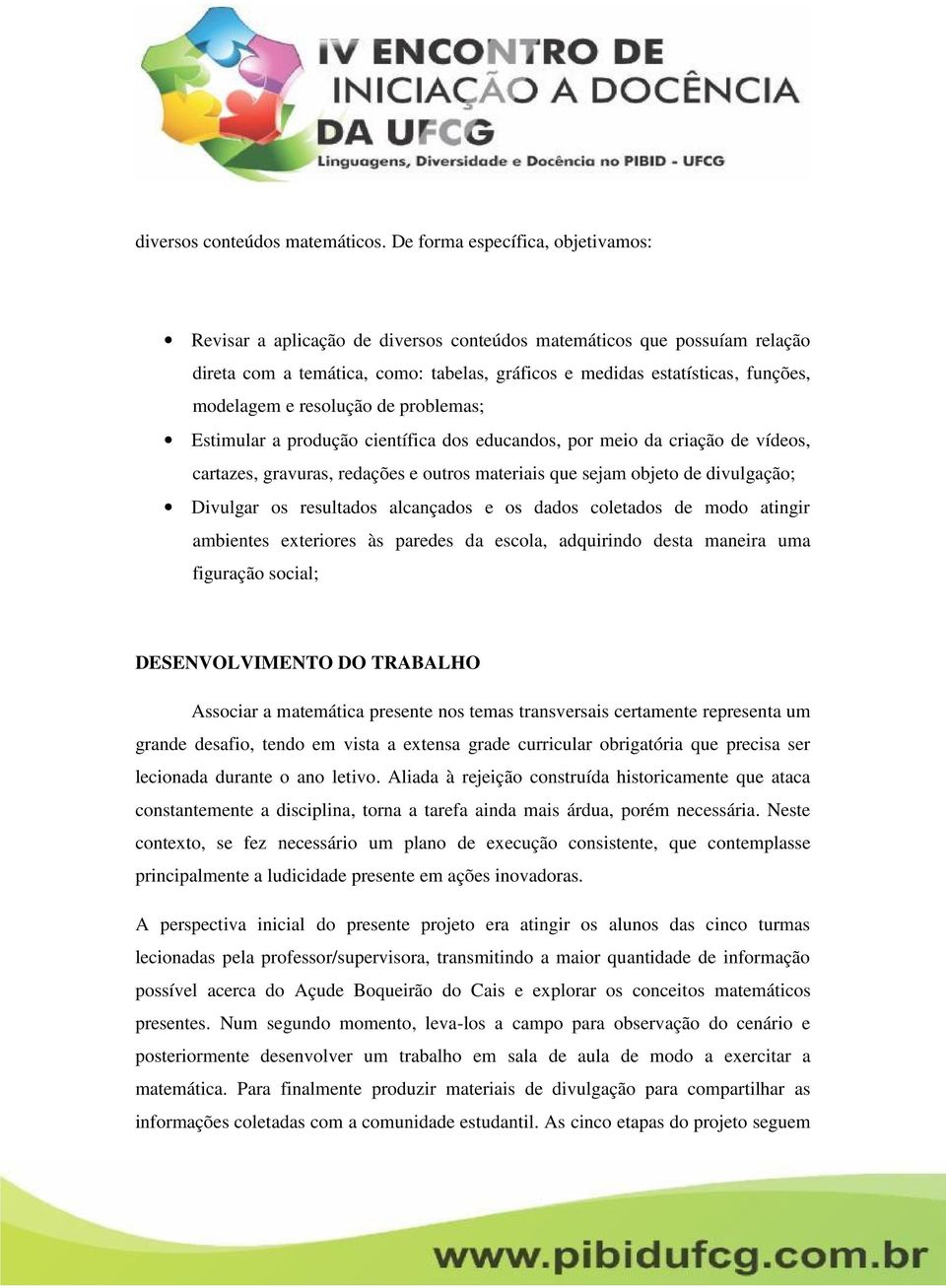 e resolução de problemas; Estimular a produção científica dos educandos, por meio da criação de vídeos, cartazes, gravuras, redações e outros materiais que sejam objeto de divulgação; Divulgar os