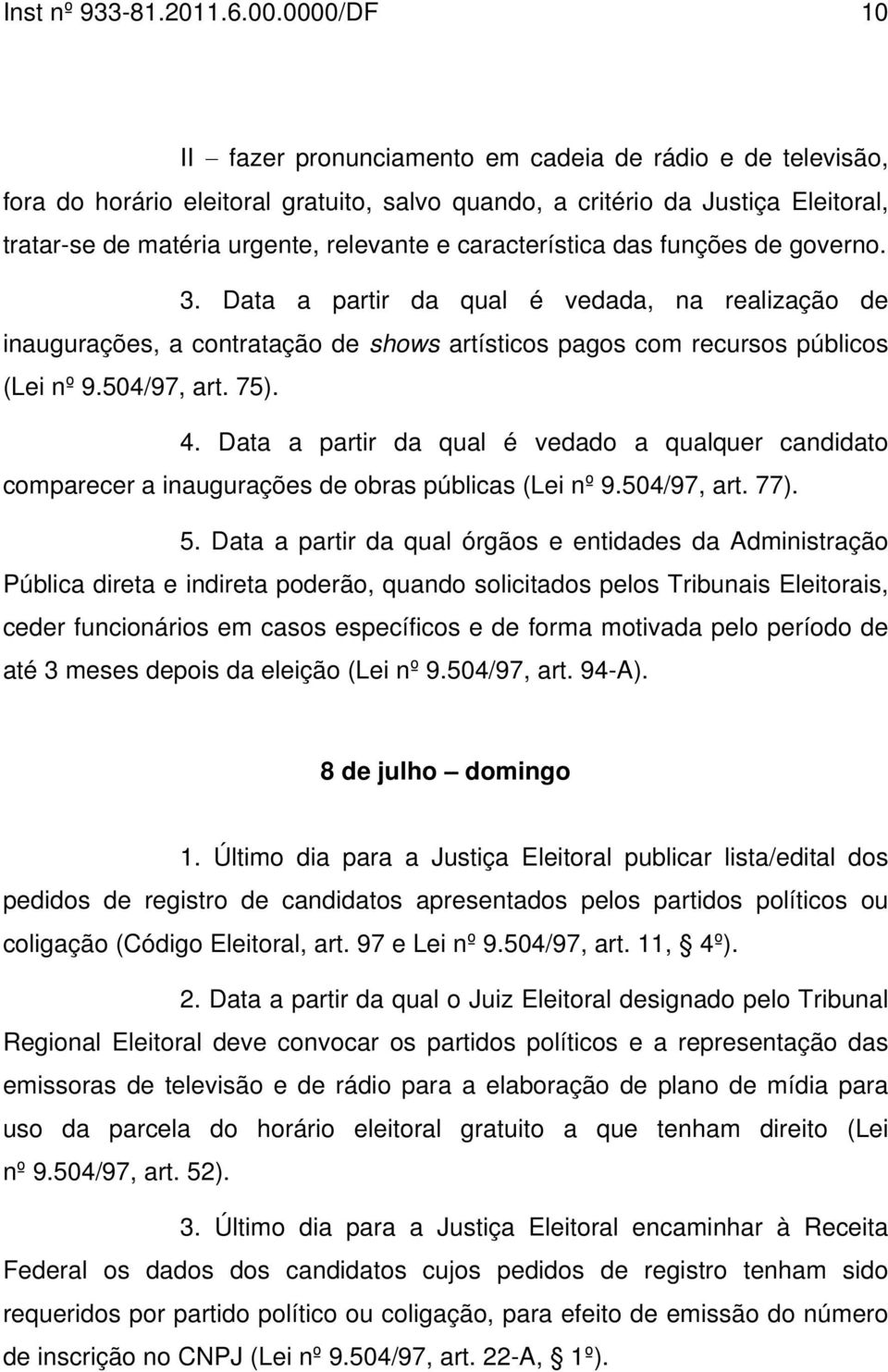 característica das funções de governo. 3. Data a partir da qual é vedada, na realização de inaugurações, a contratação de shows artísticos pagos com recursos públicos (Lei nº 9.504/97, art. 75). 4.