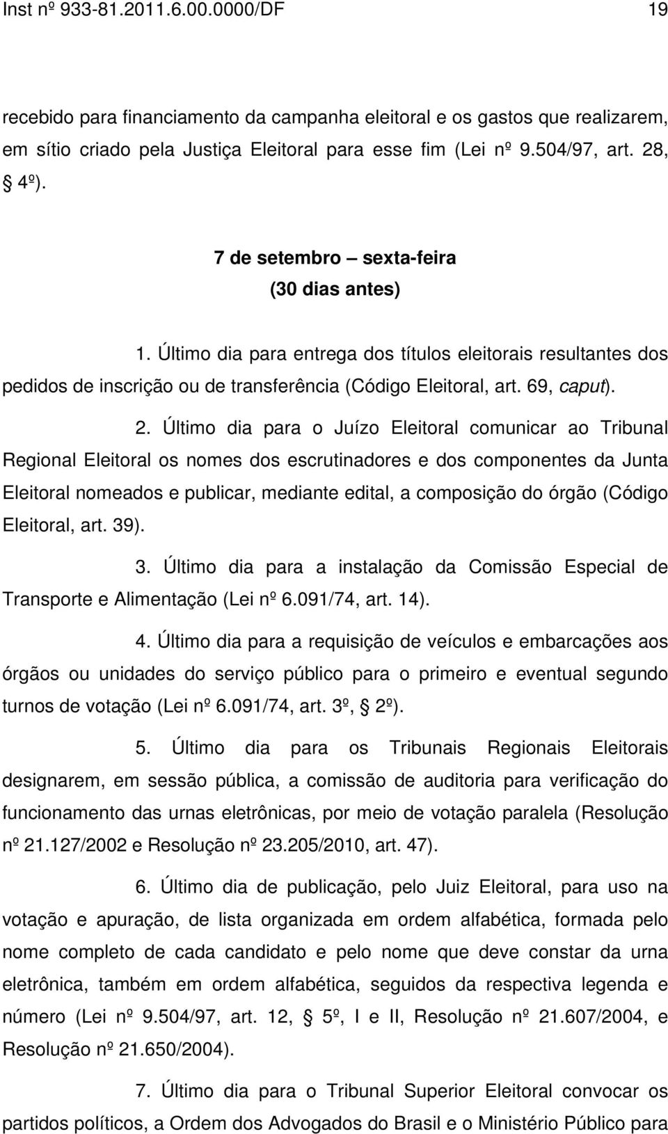 Último dia para o Juízo Eleitoral comunicar ao Tribunal Regional Eleitoral os nomes dos escrutinadores e dos componentes da Junta Eleitoral nomeados e publicar, mediante edital, a composição do órgão