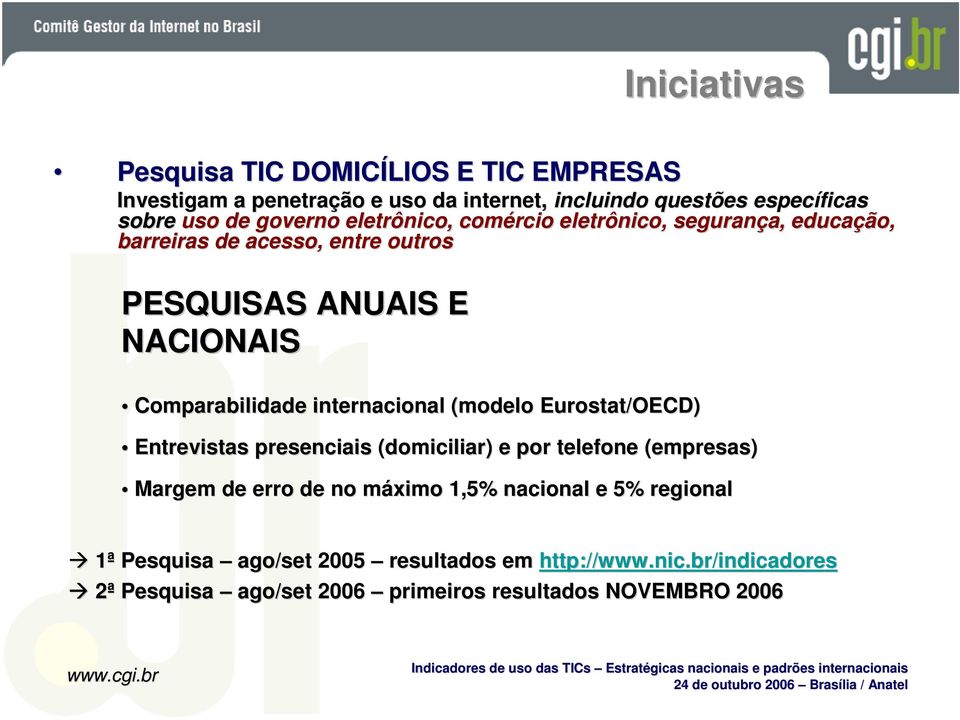 Comparabilidade internacional (modelo Eurostat/OECD) Entrevistas presenciais (domiciliar) e por telefone (empresas) Margem de erro de no