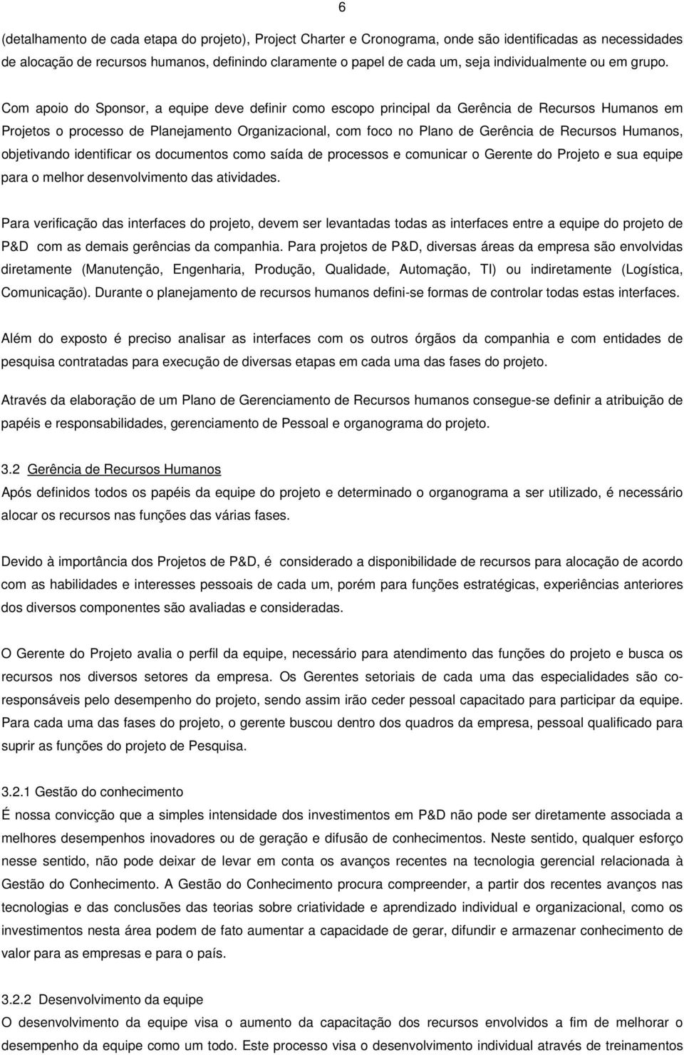 Com apoio do Sponsor, a equipe deve definir como escopo principal da Gerência de Recursos Humanos em Projetos o processo de Planejamento Organizacional, com foco no Plano de Gerência de Recursos