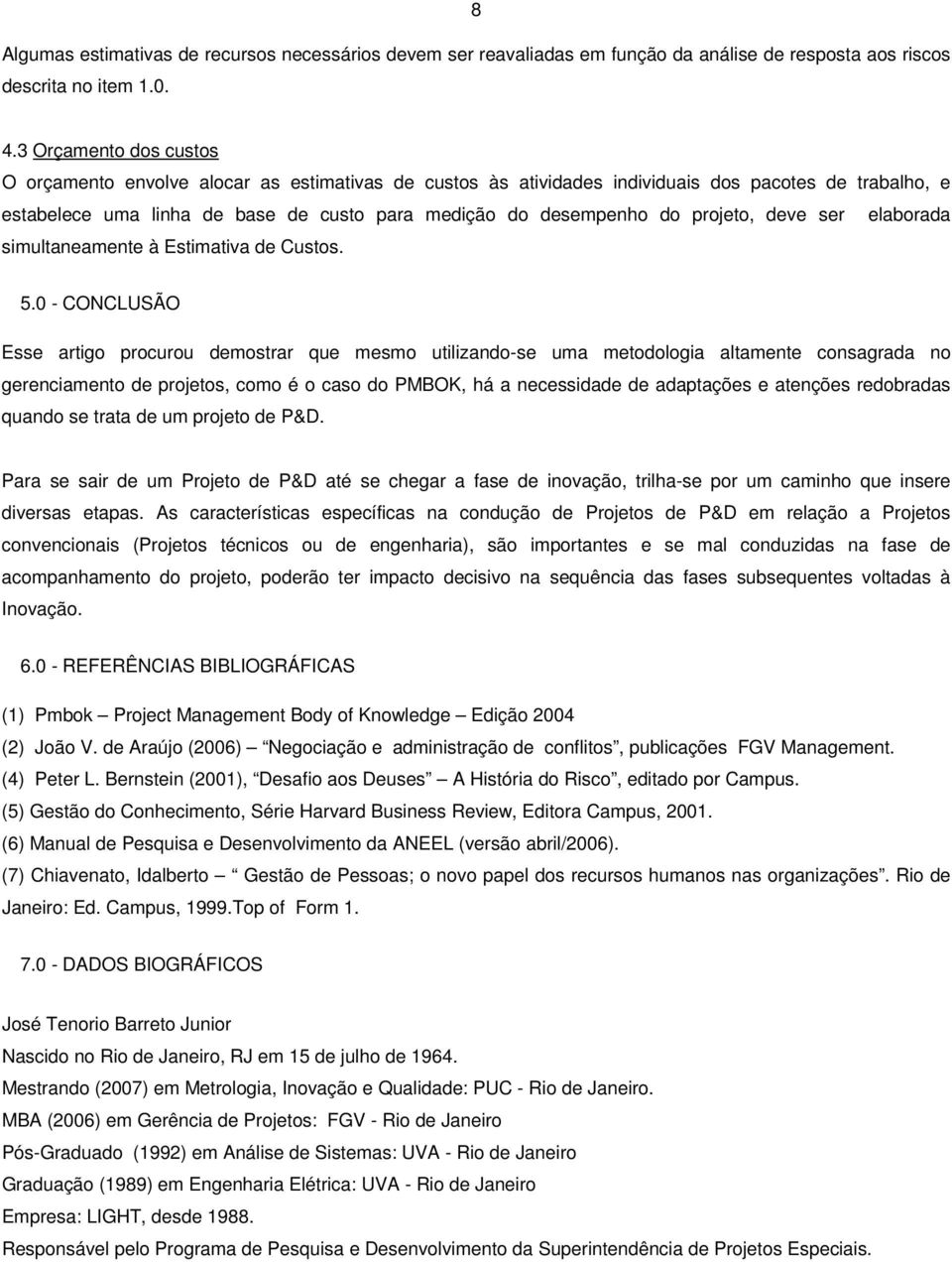 projeto, deve ser elaborada simultaneamente à Estimativa de Custos. 5.