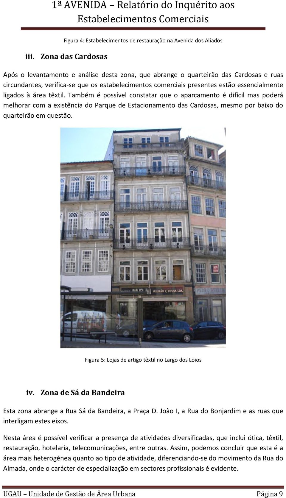 ligados à área têxtil. Também é possível constatar que o aparcamento é difícil mas poderá melhorar com a existência do Parque de Estacionamento das Cardosas, mesmo por baixo do quarteirão em questão.