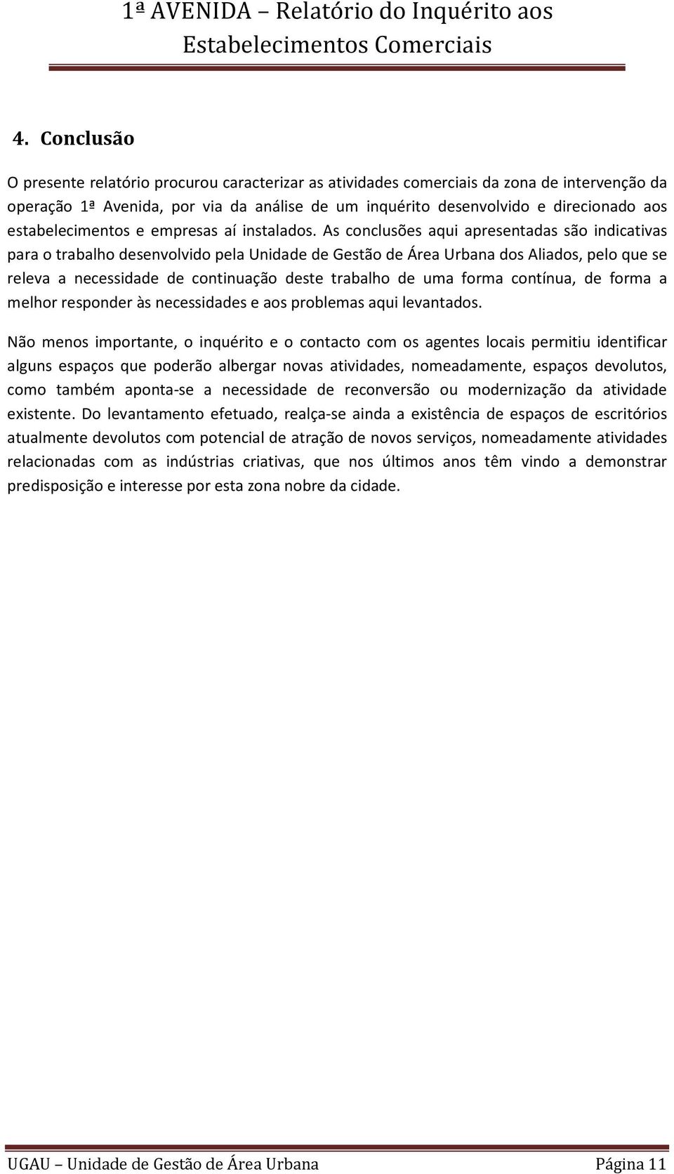 As conclusões aqui apresentadas são indicativas para o trabalho desenvolvido pela Unidade de Gestão de Área Urbana dos Aliados, pelo que se releva a necessidade de continuação deste trabalho de uma