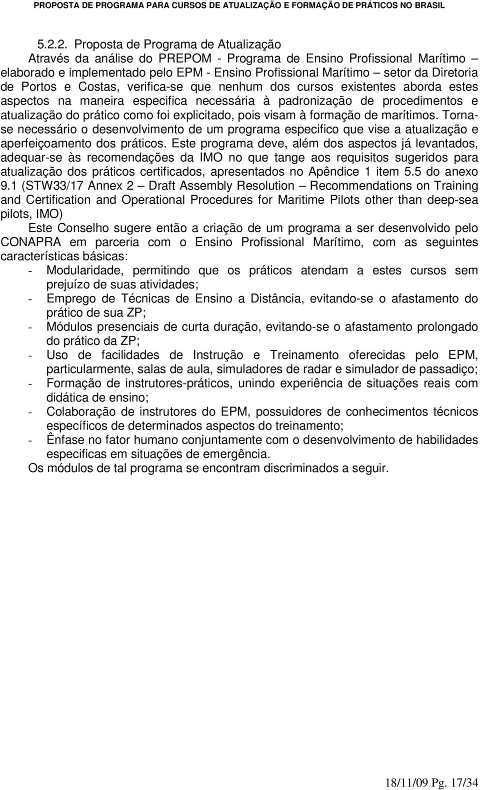 pois visam à formação de marítimos. Tornase necessário o desenvolvimento de um programa especifico que vise a atualização e aperfeiçoamento dos práticos.