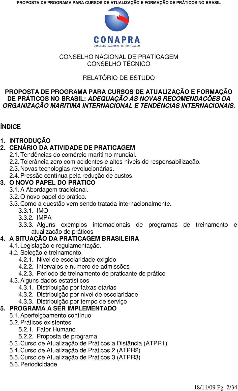 2.3. Novas tecnologias revolucionárias. 2.4. Pressão contínua pela redução de custos. 3. O NOVO PAPEL DO PRÁTICO 3.1. A Abordagem tradicional. 3.2. O novo papel do prático. 3.3. Como a questão vem sendo tratada internacionalmente.