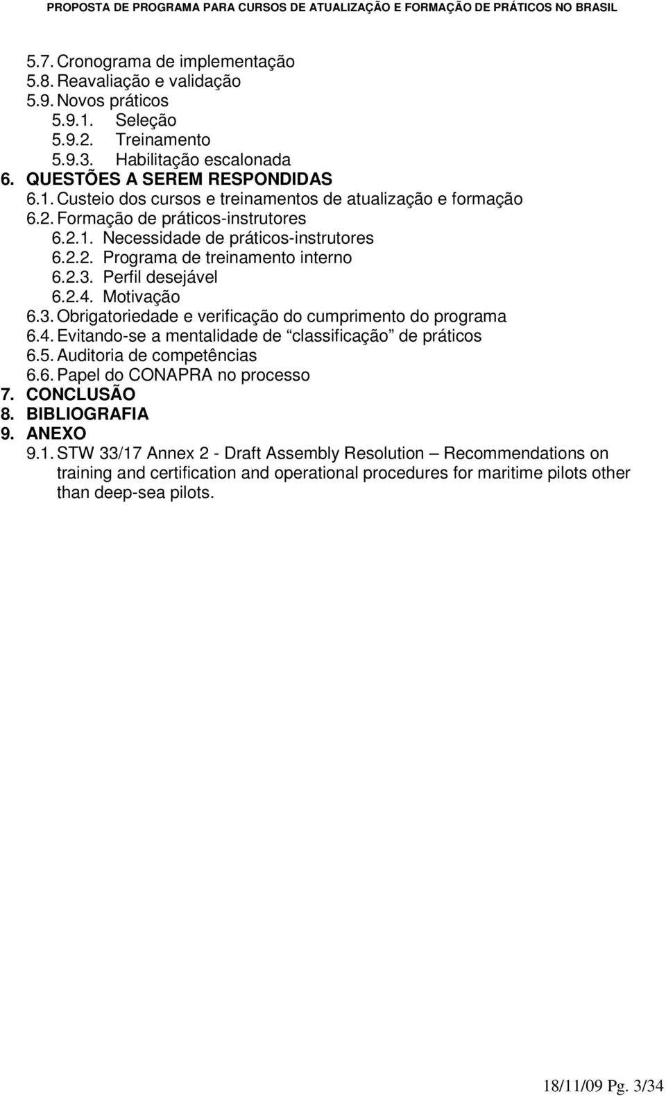 4. Evitando-se a mentalidade de classificação de práticos 6.5. Auditoria de competências 6.6. Papel do CONAPRA no processo 7. CONCLUSÃO 8. BIBLIOGRAFIA 9. ANEXO 9.1.