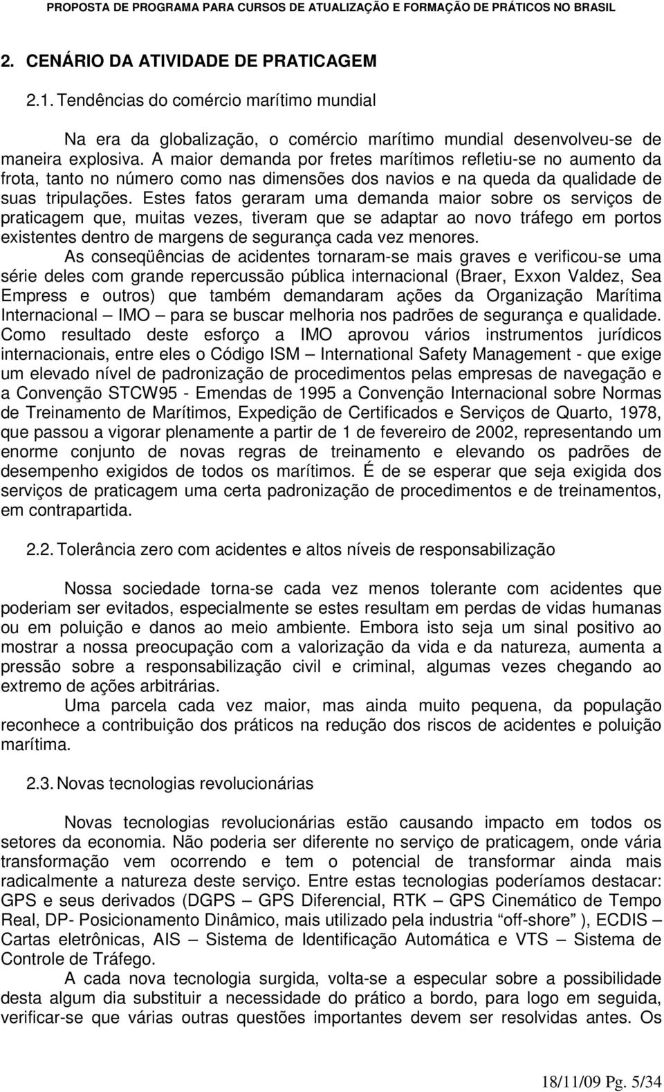 Estes fatos geraram uma demanda maior sobre os serviços de praticagem que, muitas vezes, tiveram que se adaptar ao novo tráfego em portos existentes dentro de margens de segurança cada vez menores.